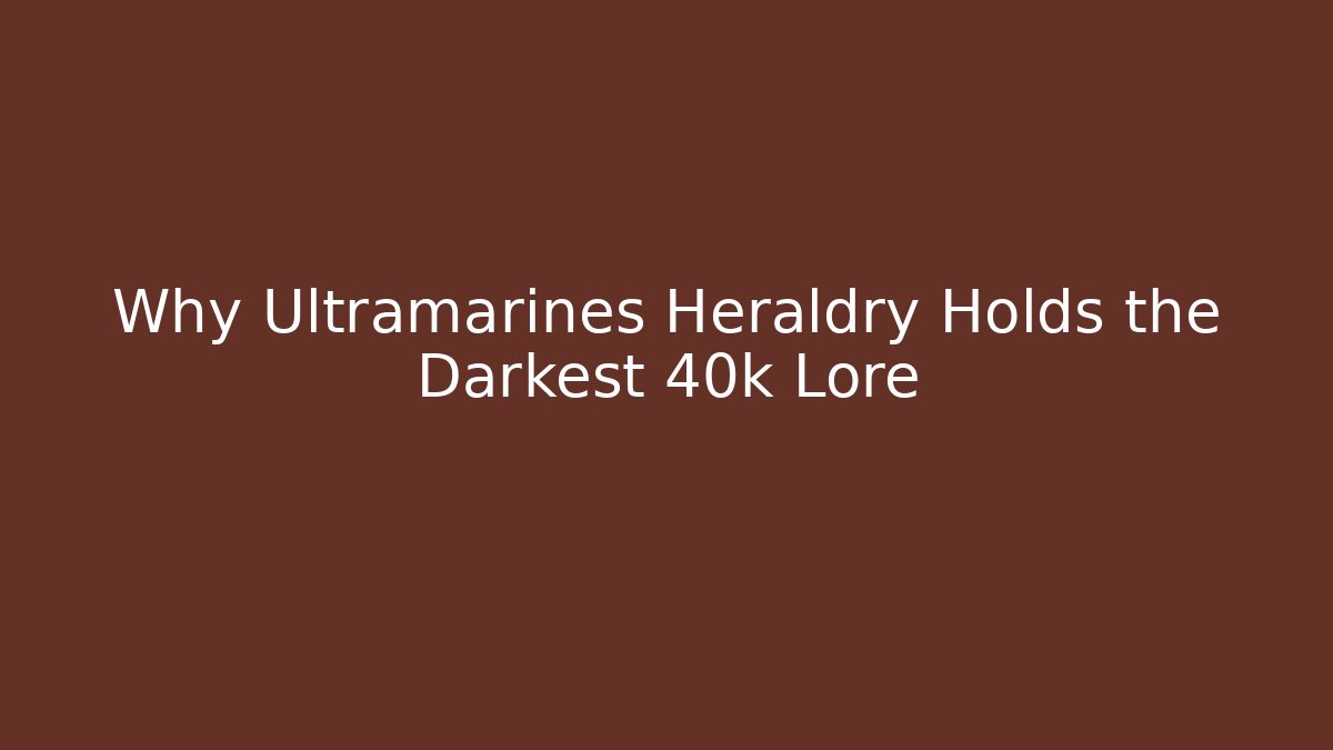 Why Ultramarines Heraldry Holds the Darkest 40k Lore