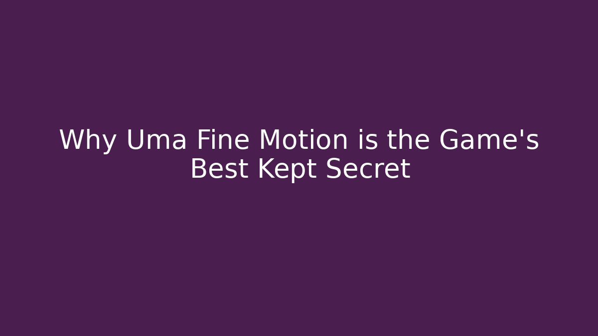 Why Uma Fine Motion is the Game's Best Kept Secret