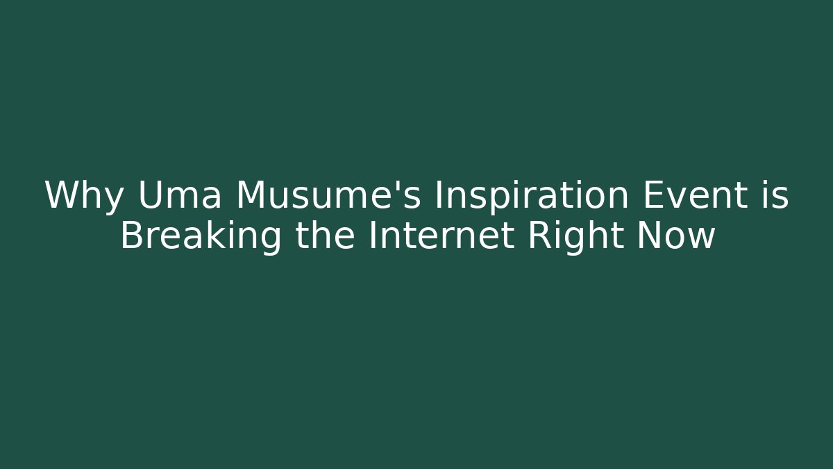 Why Uma Musume's Inspiration Event is Breaking the Internet Right Now