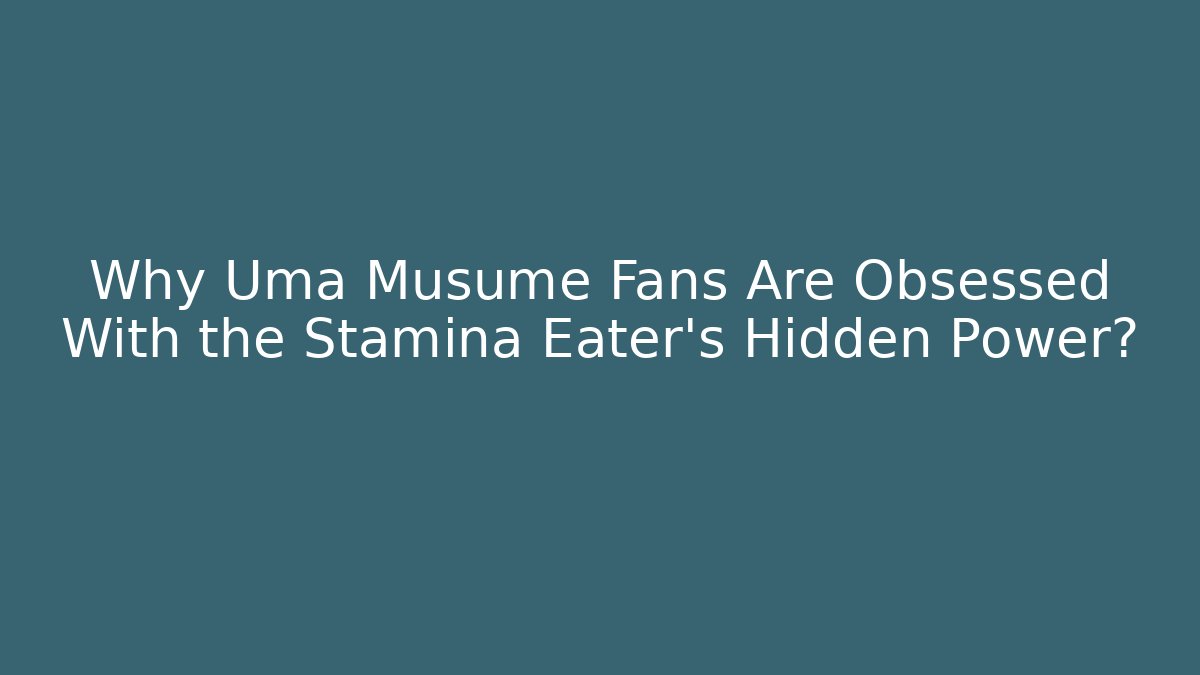 Why Uma Musume Fans Are Obsessed With the Stamina Eater's Hidden Power?