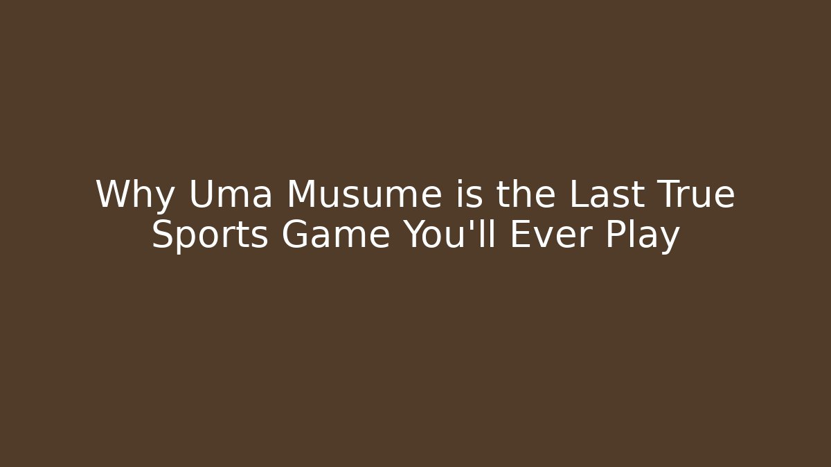 Why Uma Musume is the Last True Sports Game You'll Ever Play