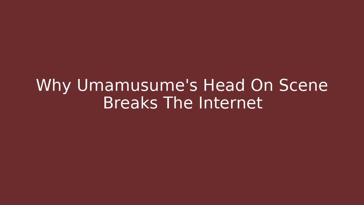 Why Umamusume's Head On Scene Breaks The Internet