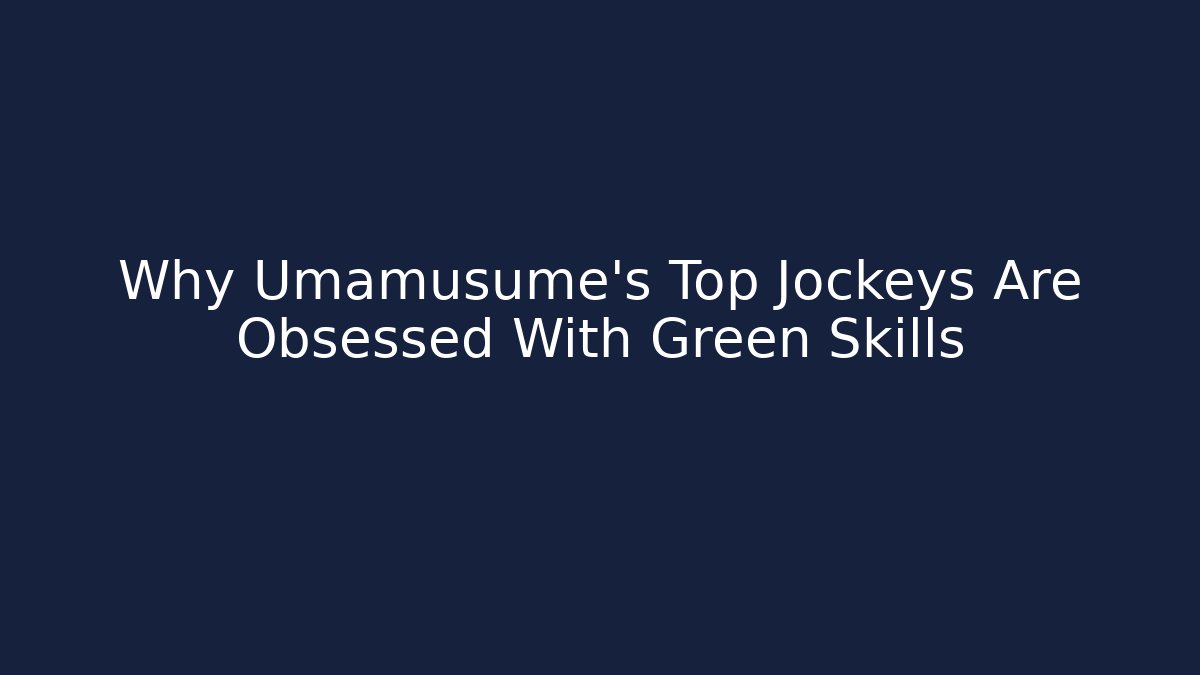 Why Umamusume's Top Jockeys Are Obsessed With Green Skills