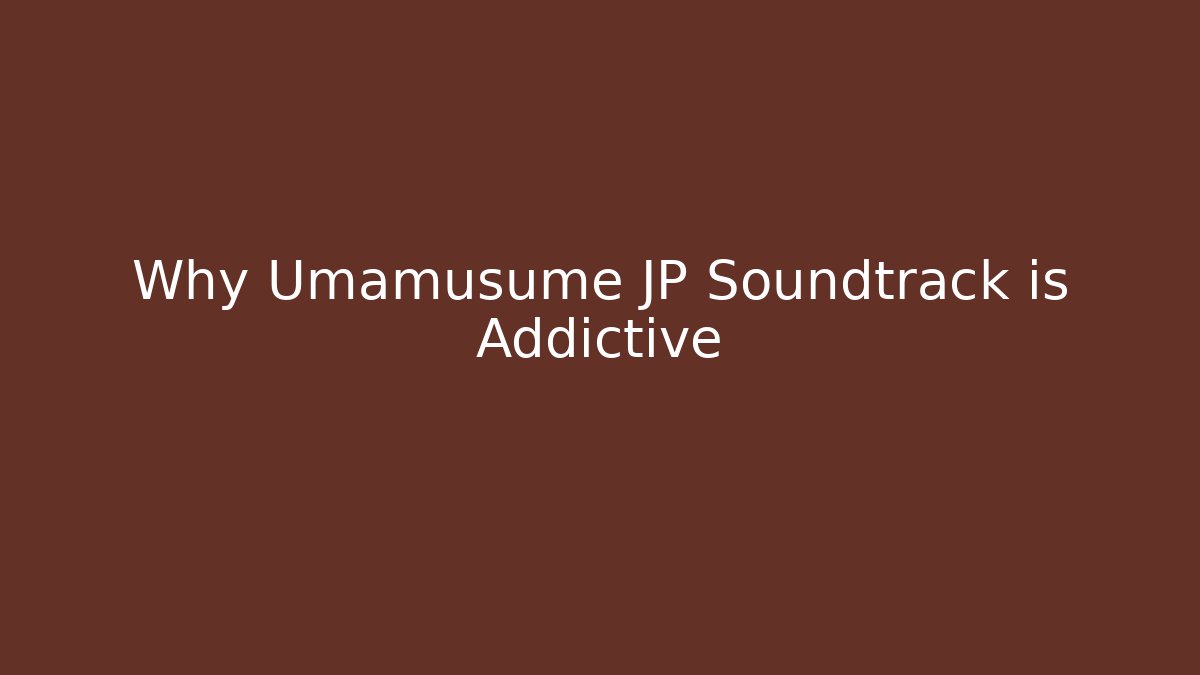 Why Umamusume JP Soundtrack is Addictive