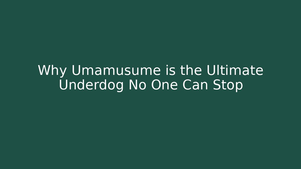 Why Umamusume is the Ultimate Underdog No One Can Stop