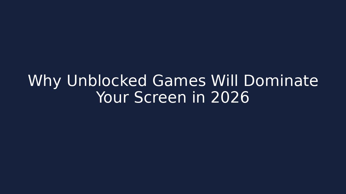 Why Unblocked Games Will Dominate Your Screen in 2026