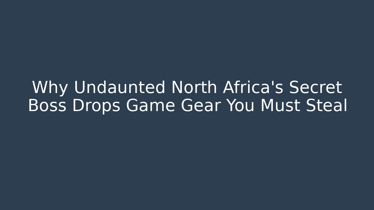 Why Undaunted North Africa's Secret Boss Drops Game Gear You Must Steal