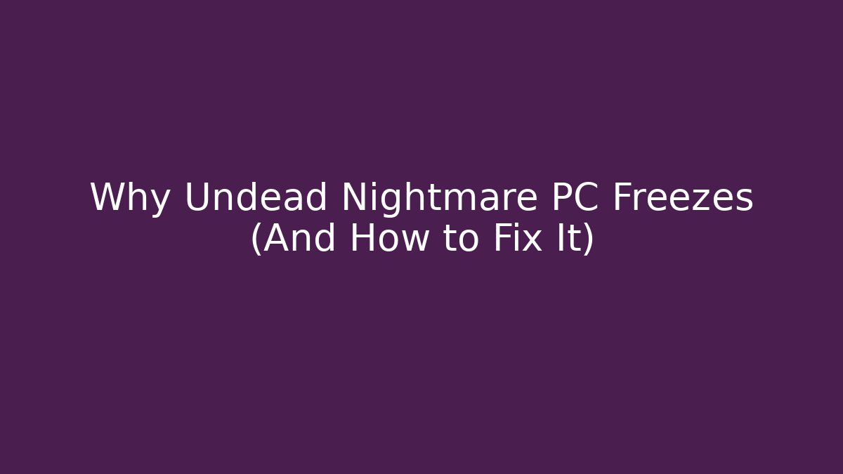 Why Undead Nightmare PC Freezes (And How to Fix It)