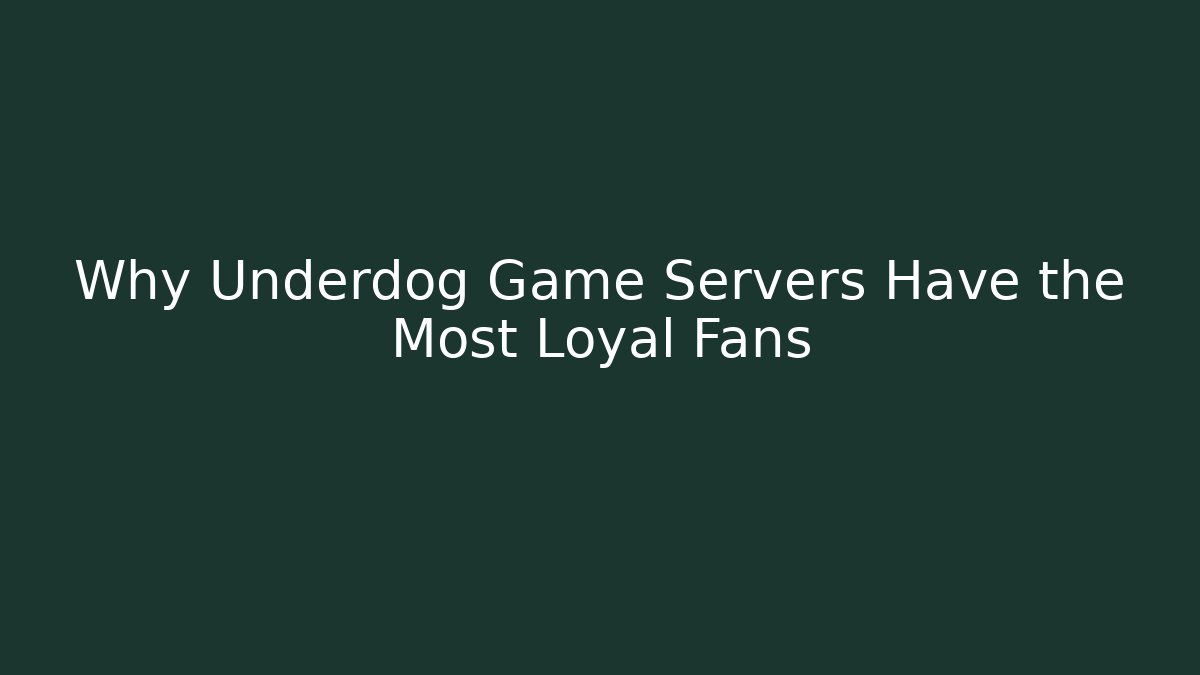 Why Underdog Game Servers Have the Most Loyal Fans - Create More Assets