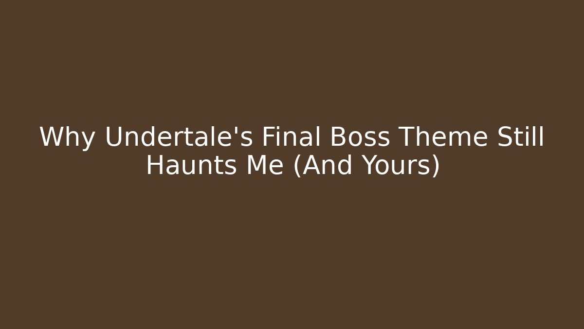 Why Undertale's Final Boss Theme Still Haunts Me (And Yours)