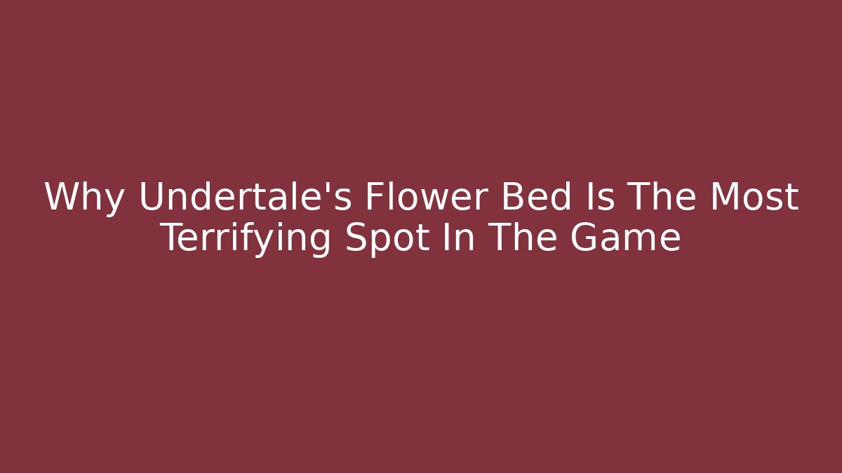 Why Undertale's Flower Bed Is The Most Terrifying Spot In The Game