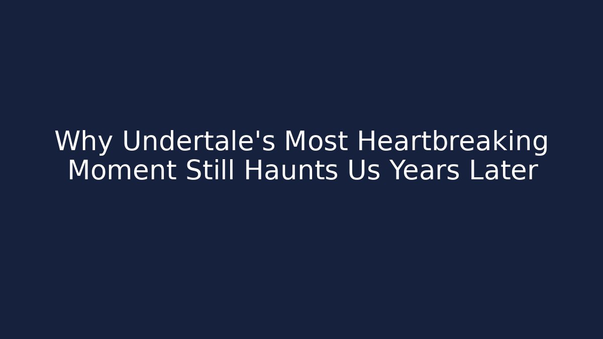 Why Undertale's Most Heartbreaking Moment Still Haunts Us Years Later