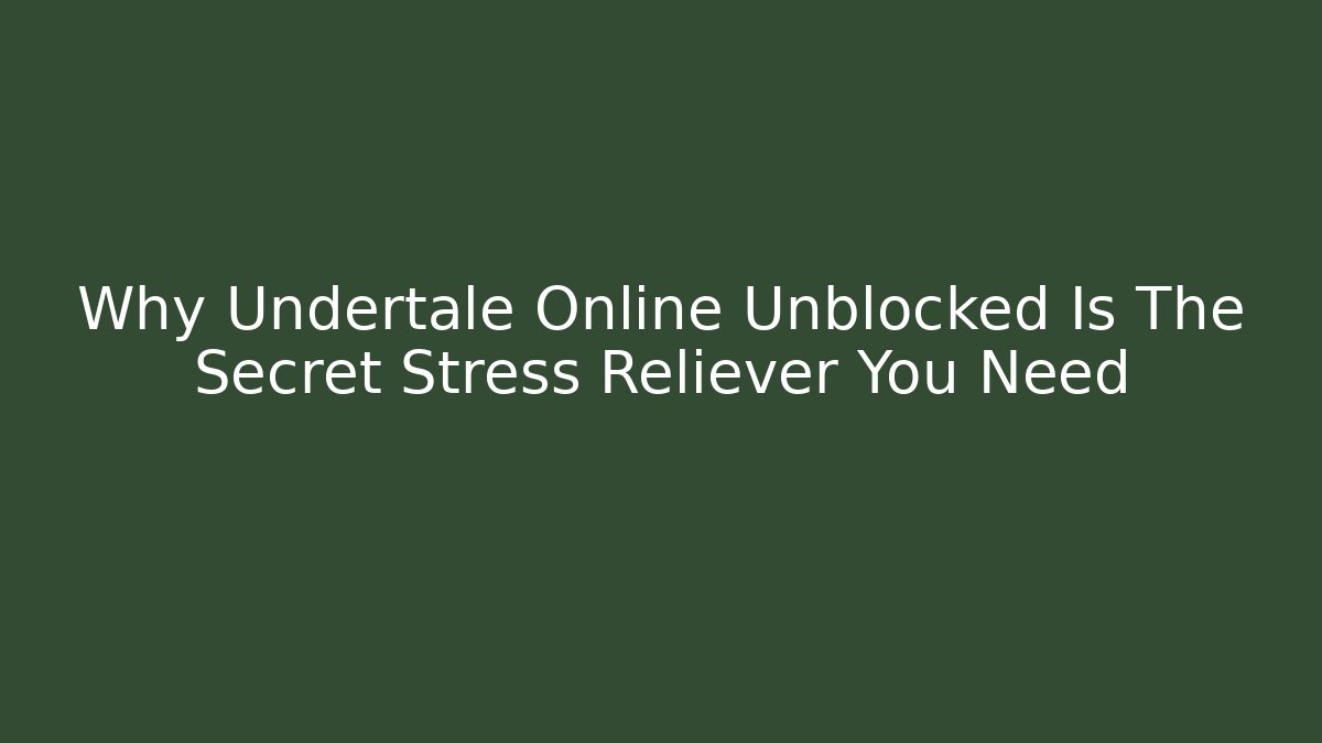 Why Undertale Online Unblocked Is The Secret Stress Reliever You Need