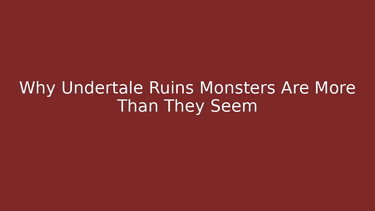 Why Undertale Ruins Monsters Are More Than They Seem