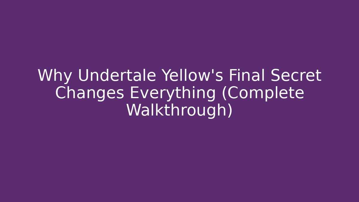 Why Undertale Yellow's Final Secret Changes Everything (Complete Walkthrough)