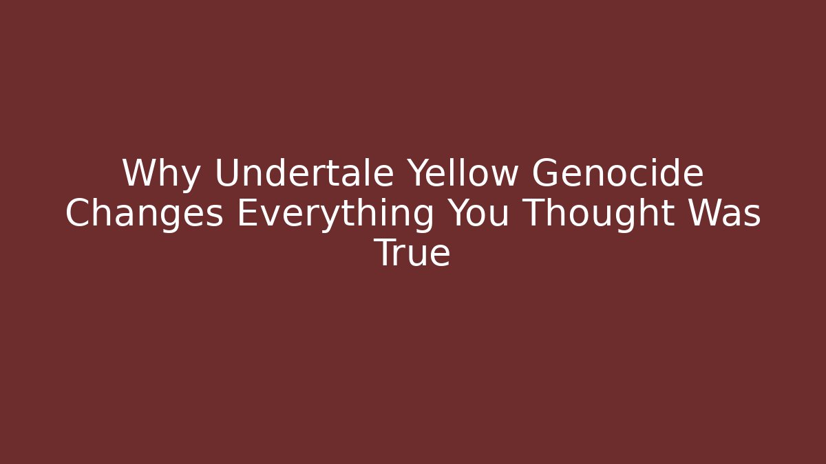 Why Undertale Yellow Genocide Changes Everything You Thought Was True