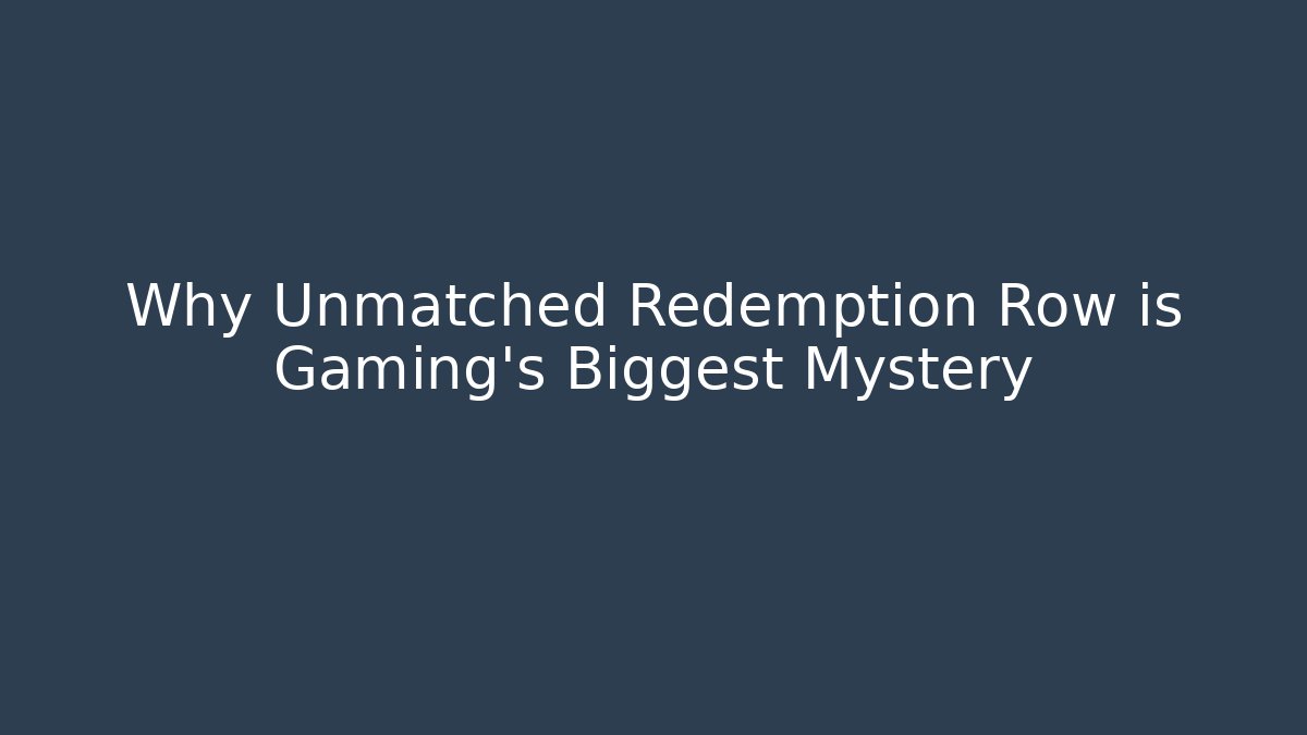 Why Unmatched Redemption Row is Gaming's Biggest Mystery