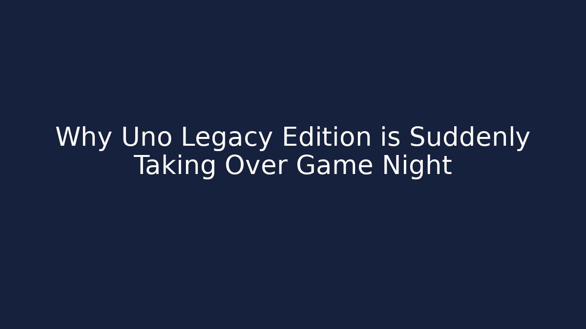 Why Uno Legacy Edition is Suddenly Taking Over Game Night