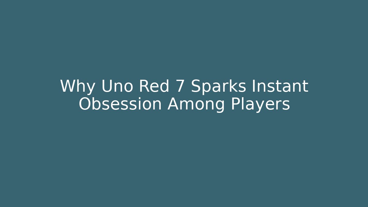Why Uno Red 7 Sparks Instant Obsession Among Players