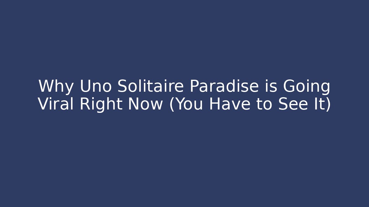 Why Uno Solitaire Paradise is Going Viral Right Now (You Have to See It)