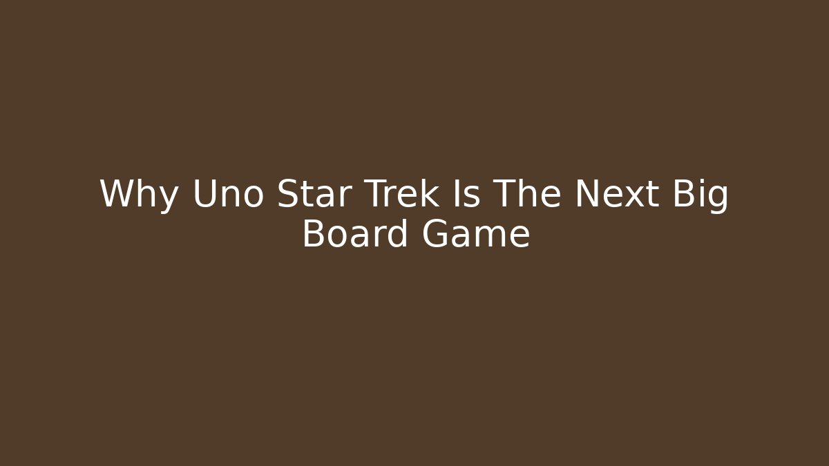 Why Uno Star Trek Is The Next Big Board Game