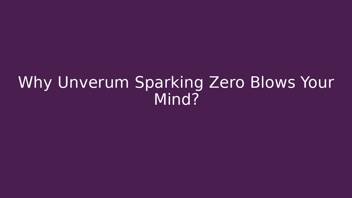 Why Unverum Sparking Zero Blows Your Mind? - Create More Assets