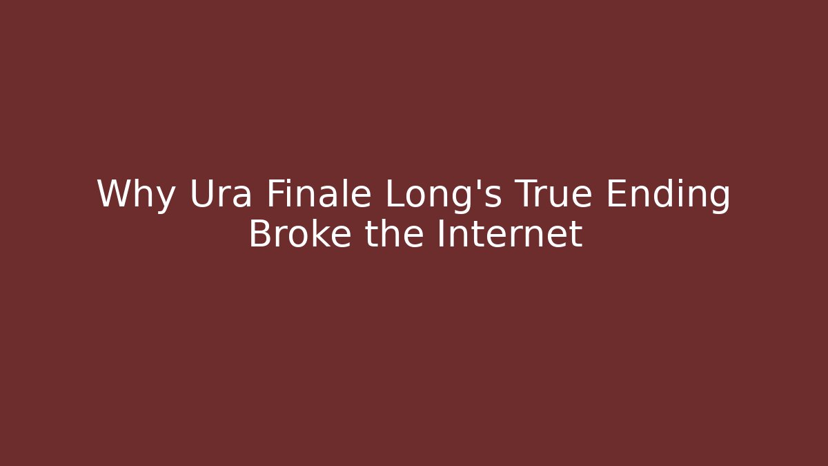 Why Ura Finale Long's True Ending Broke the Internet