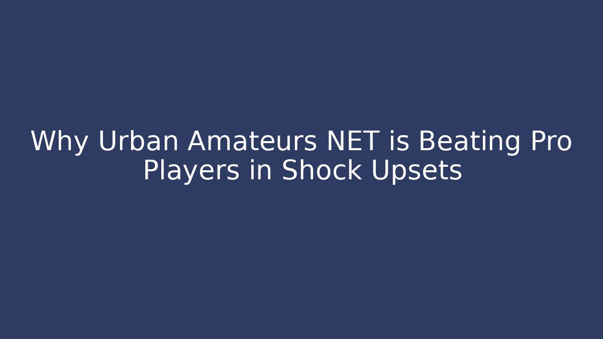 Why Urban Amateurs NET is Beating Pro Players in Shock Upsets