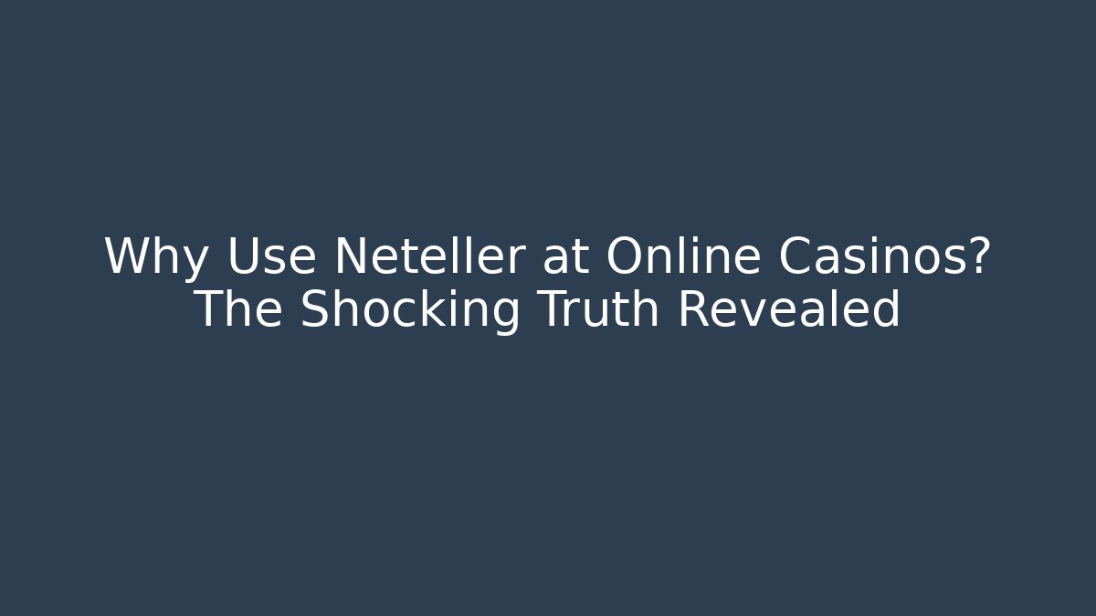 Why Use Neteller at Online Casinos? The Shocking Truth Revealed