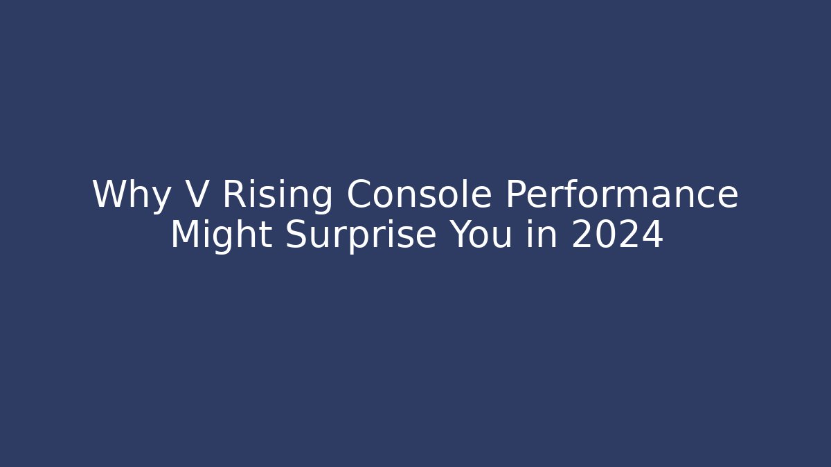 Why V Rising Console Performance Might Surprise You in 2024