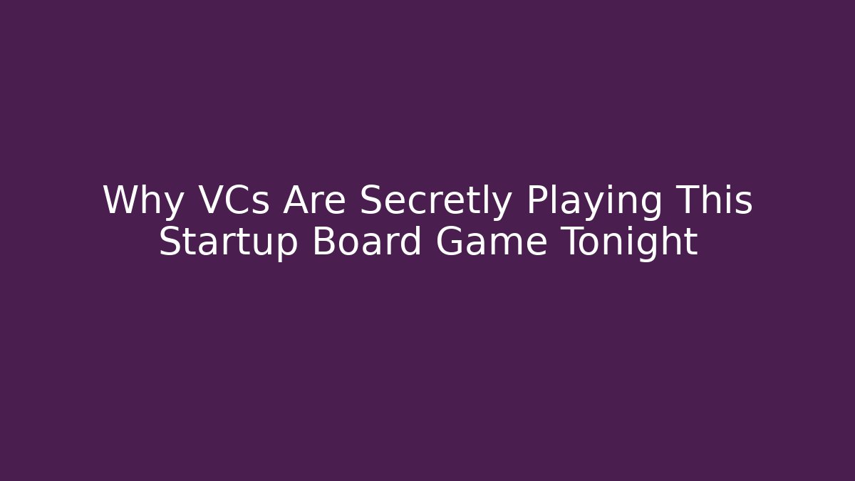 Why VCs Are Secretly Playing This Startup Board Game Tonight