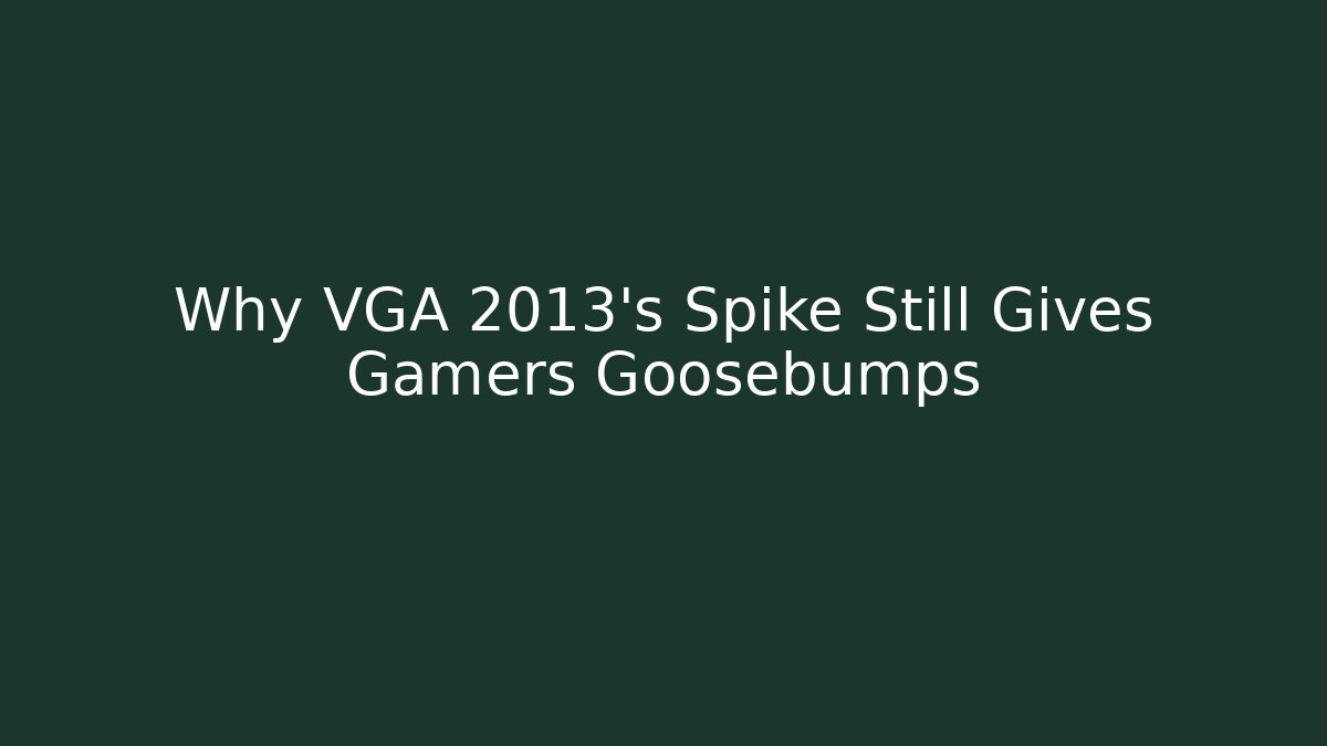 Why VGA 2013's Spike Still Gives Gamers Goosebumps