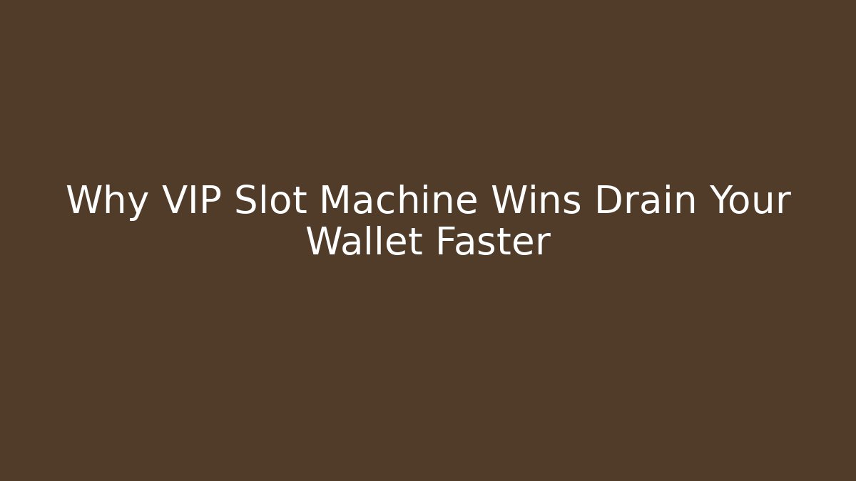 Why VIP Slot Machine Wins Drain Your Wallet Faster