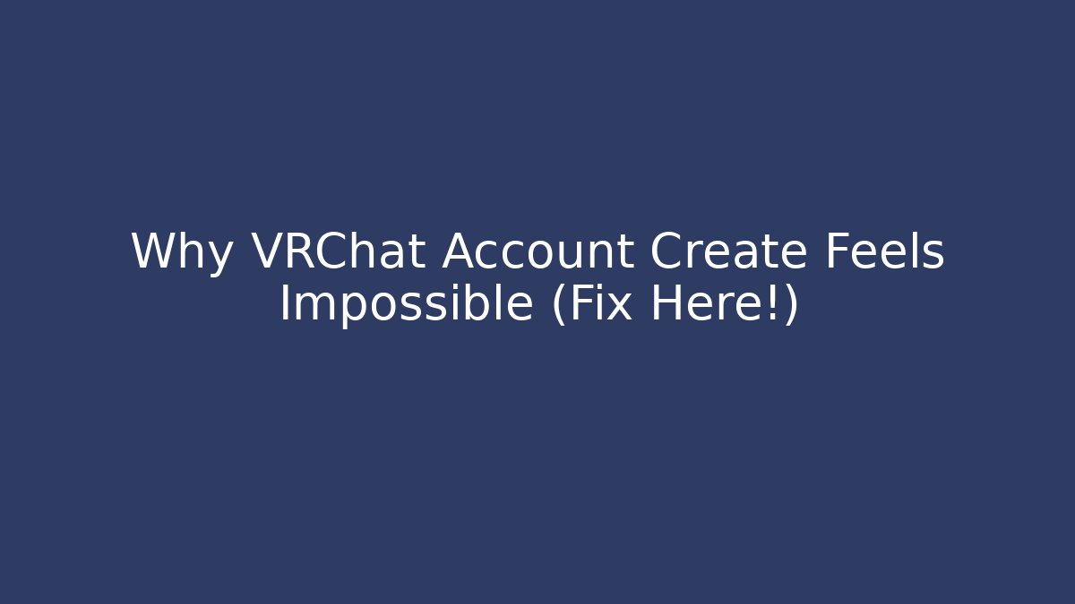 Why VRChat Account Create Feels Impossible (Fix Here!)