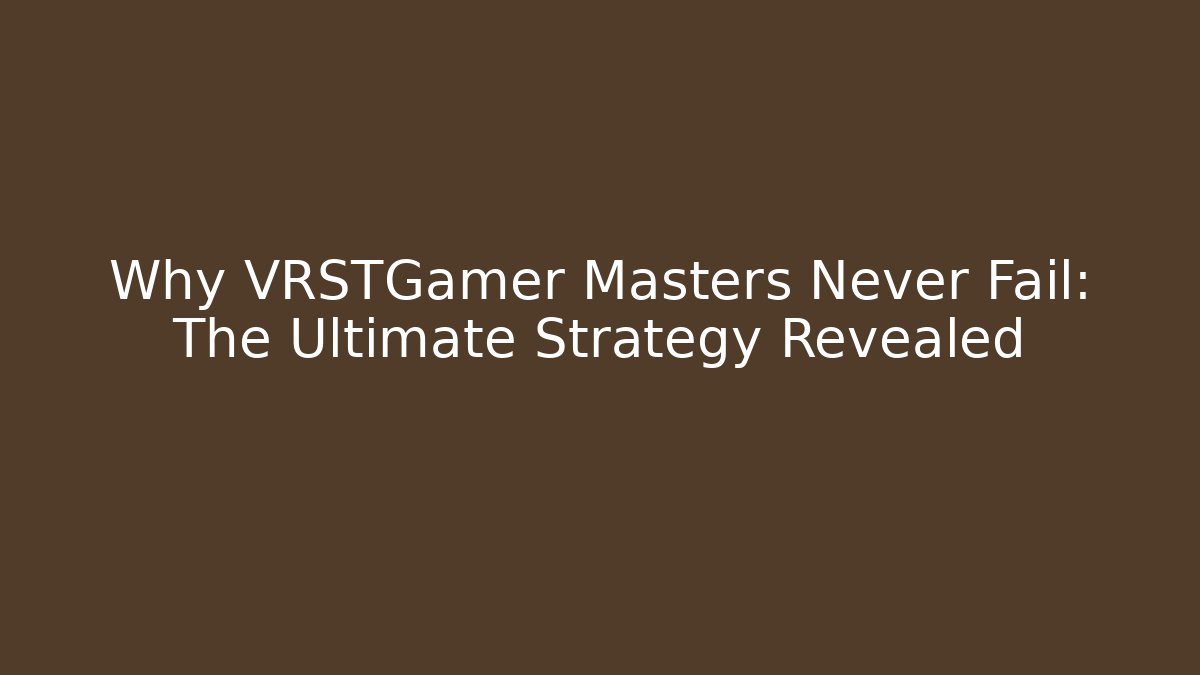Why VRSTGamer Masters Never Fail: The Ultimate Strategy Revealed