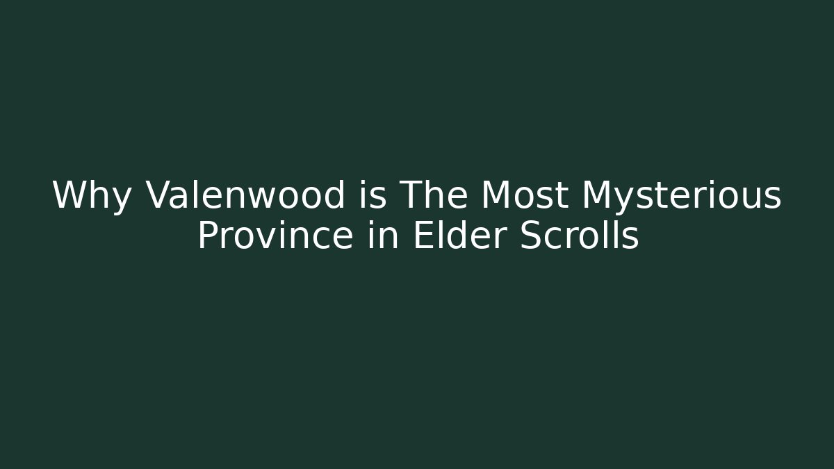 Why Valenwood is The Most Mysterious Province in Elder Scrolls