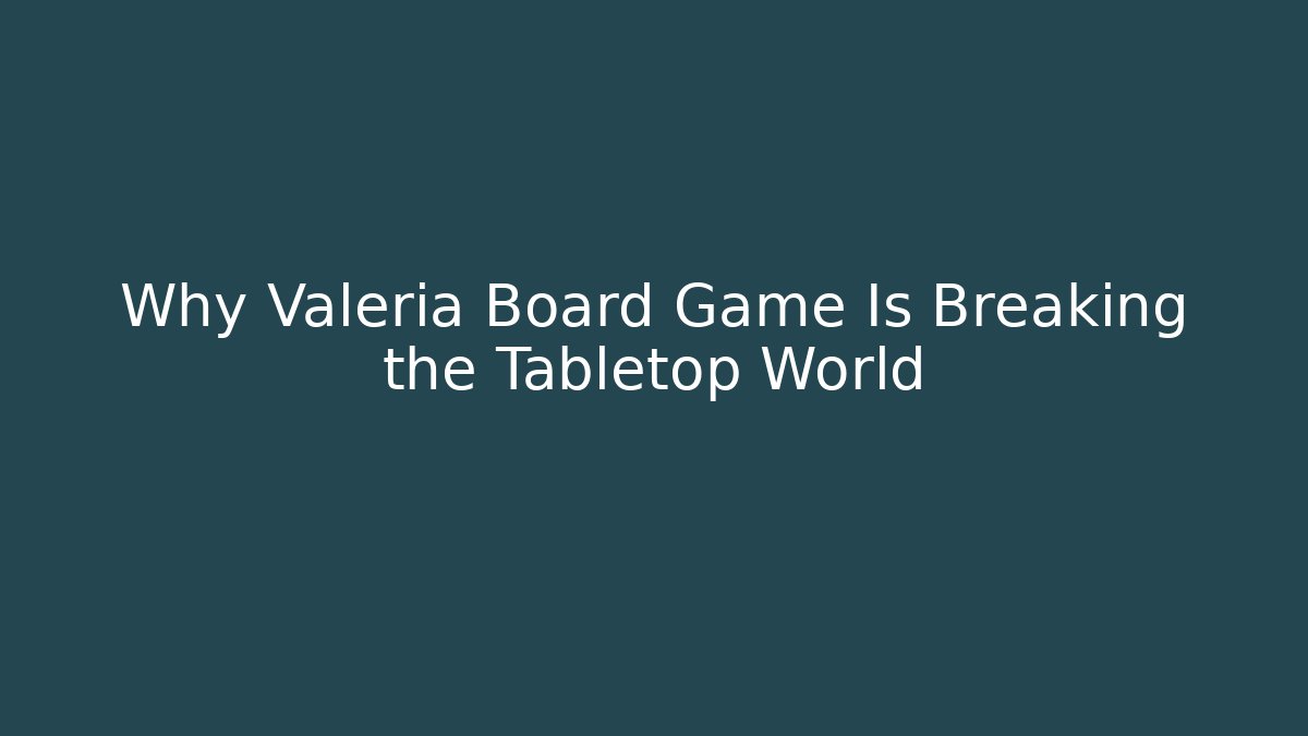 Why Valeria Board Game Is Breaking the Tabletop World - Create More Assets