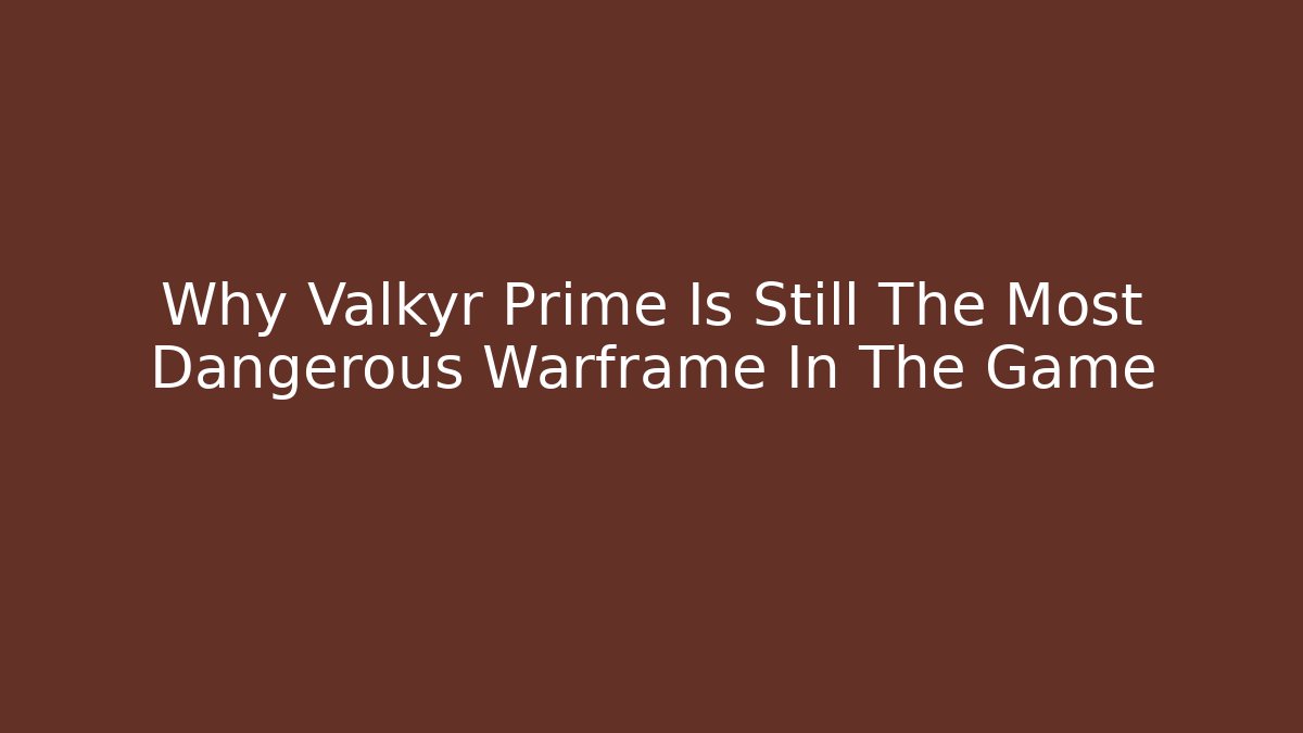 Why Valkyr Prime Is Still The Most Dangerous Warframe In The Game