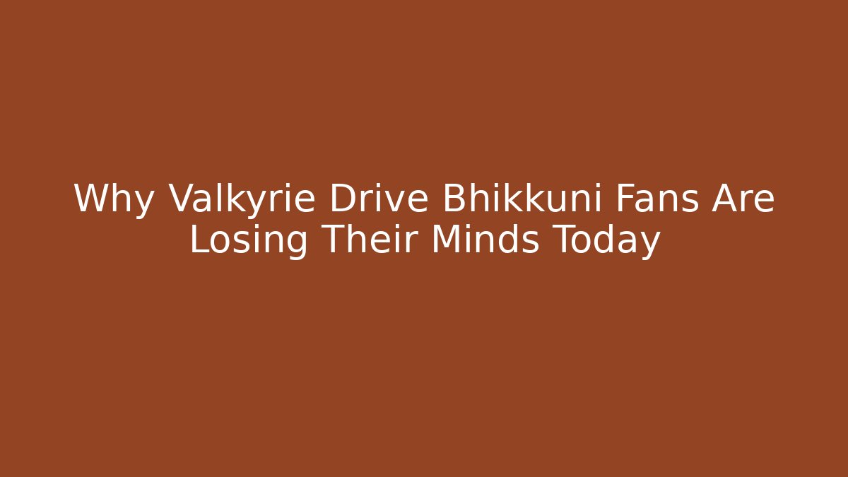 Why Valkyrie Drive Bhikkuni Fans Are Losing Their Minds Today
