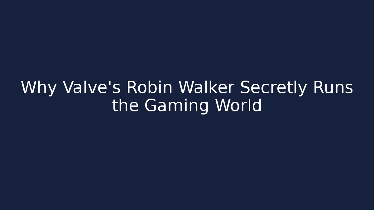 Why Valve's Robin Walker Secretly Runs the Gaming World