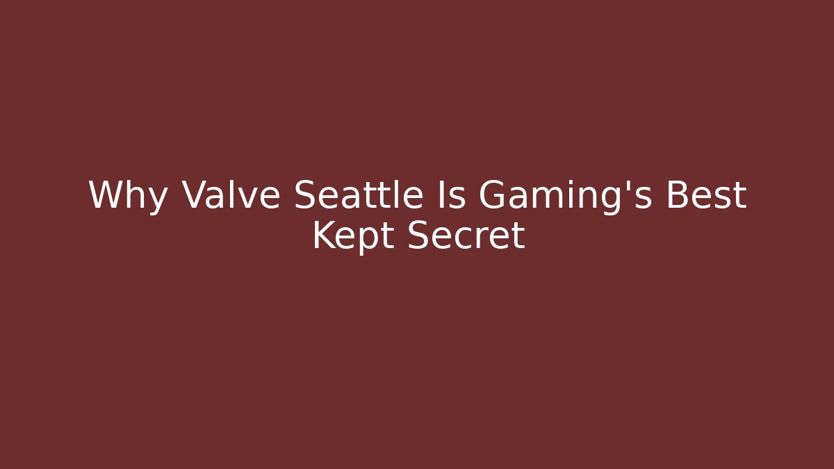 Why Valve Seattle Is Gaming's Best Kept Secret