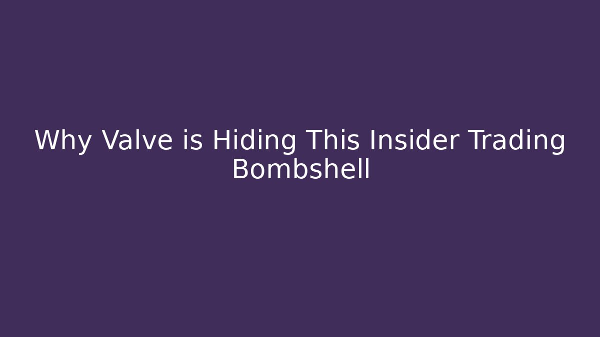 Why Valve is Hiding This Insider Trading Bombshell