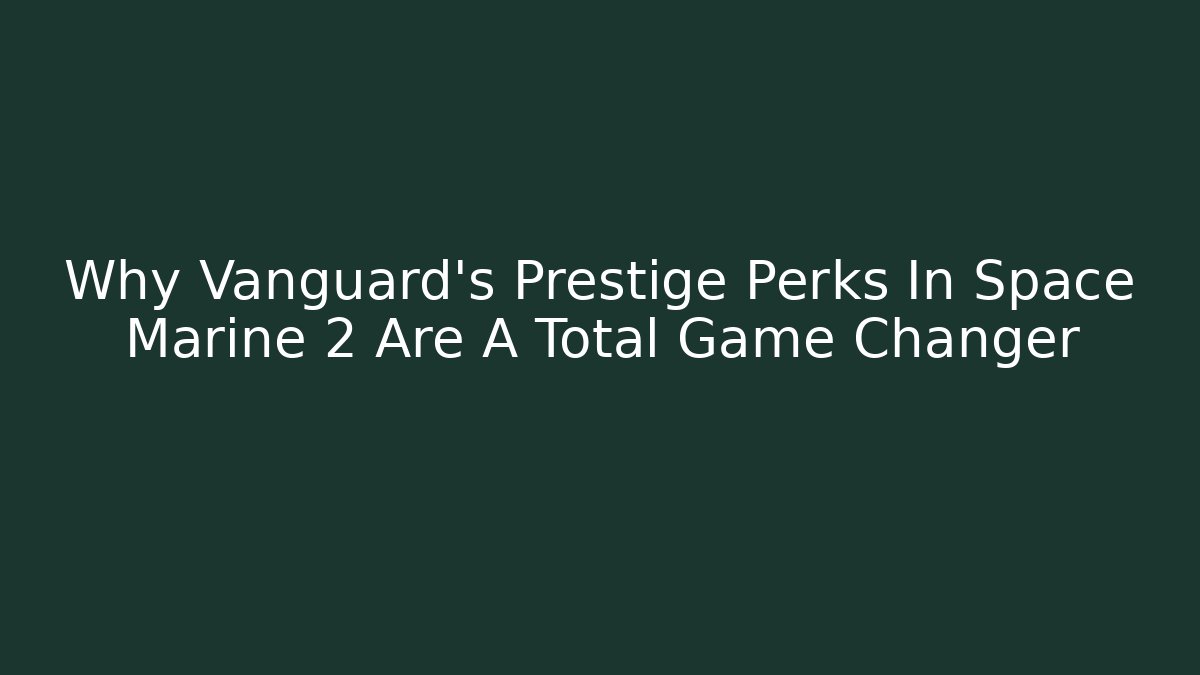 Why Vanguard's Prestige Perks In Space Marine 2 Are A Total Game Changer