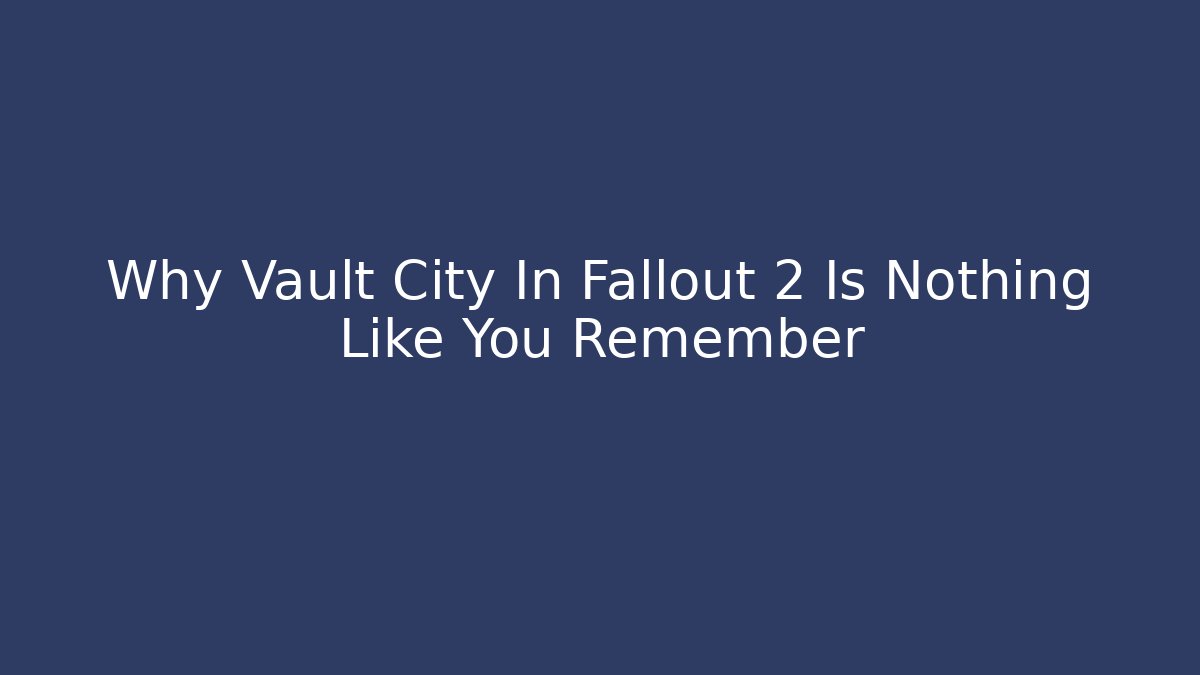 Why Vault City In Fallout 2 Is Nothing Like You Remember