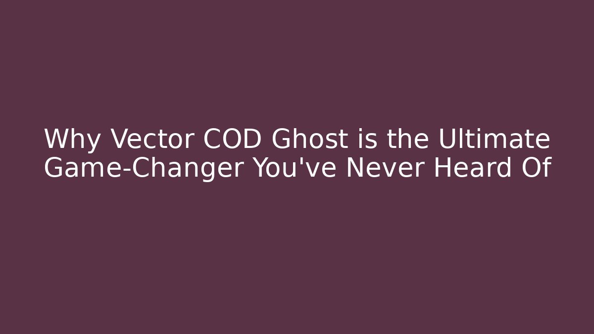 Why Vector COD Ghost is the Ultimate Game-Changer You’ve Never Heard Of