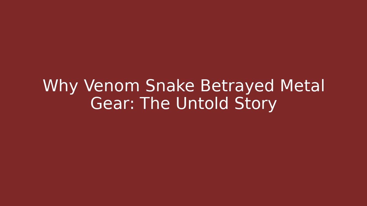 Why Venom Snake Betrayed Metal Gear: The Untold Story