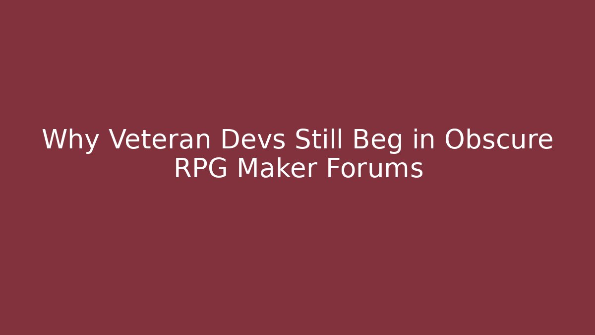 Why Veteran Devs Still Beg in Obscure RPG Maker Forums