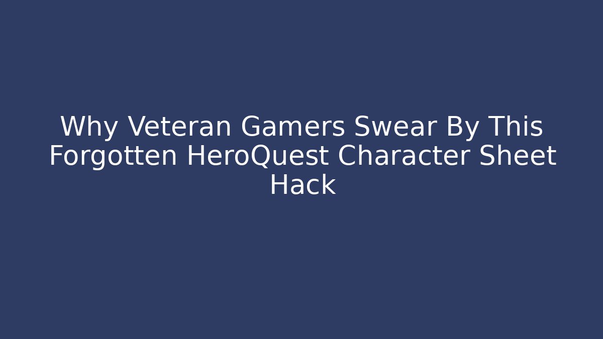Why Veteran Gamers Swear By This Forgotten HeroQuest Character Sheet Hack - Create More Assets