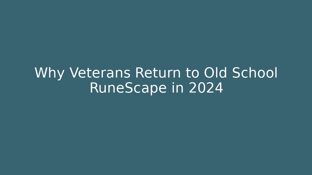 Why Veterans Return to Old School RuneScape in 2024