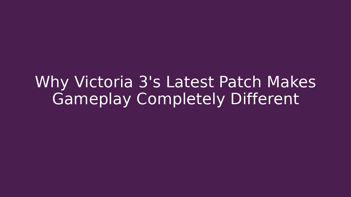 Why Victoria 3's Latest Patch Makes Gameplay Completely Different